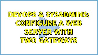 DevOps & SysAdmins: Configure a web server with two gateways Content