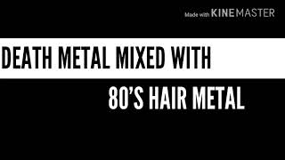 DEATH METAL MIXED WITH 80'S HAIR METAL