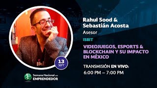 Rahul Sood &amp; Sebastián Acosta &quot;Videojuegos, eSports &amp; Blockchain y su impacto en México&quot;