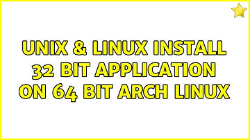 Unix & Linux: Install 32 Bit Application on 64 Bit Arch Linux