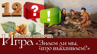 Игра-викторина «Все дело в деталях, или Знаем ли мы, что вышиваем?» 12 вопрос и ответ