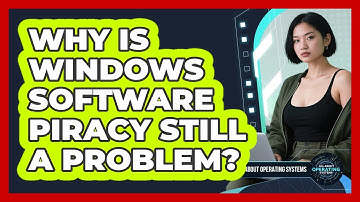 Why Is Windows Software Piracy Still A Problem? - All About Operating Systems