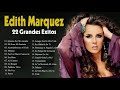 Edith Marquez Exitos Sus Mejores Canciones  Edith Marquez Grandes Exitos Inolvidables d