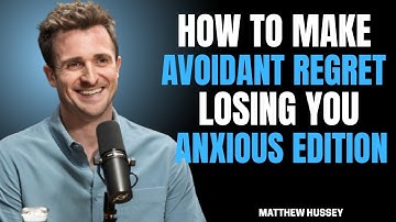 How to Make Your Avoidant Regret Losing You – Anxious Edition - Matthew Hussey