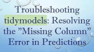 Troubleshooting tidymodels: Resolving the &quot;Missing Column&quot; Error in Predictions
