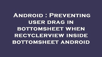 Android : Preventing user drag in bottomsheet when recyclerview inside bottomsheet android