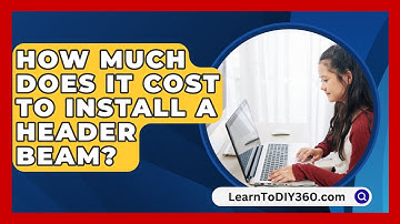 How Much Does It Cost To Install A Header Beam? - LearnToDIY360.com
