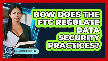 How Does The FTC Regulate Data Security Practices?
