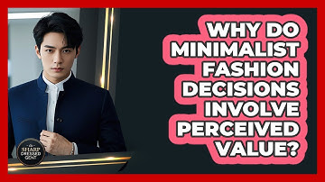Why Do Minimalist Fashion Decisions Involve Perceived Value? - The Sharp Dressed Gent