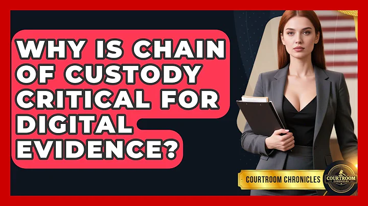Why Is Chain Of Custody Critical For Digital Evidence? - Courtroom Chronicles