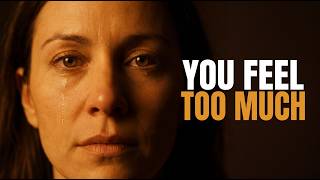 Feeling Everything Too Deeply? Here Is the Hidden Reason Why