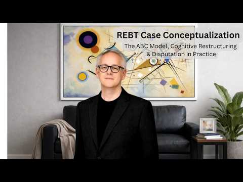 REBT Case Conceptualization: The ABC Model, Cognitive Restructuring & Disputation in Practice