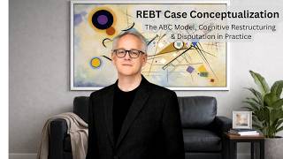 REBT Case Conceptualization: The ABC Model, Cognitive Restructuring & Disputation in Practice