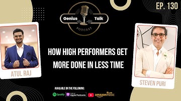 How High Performers Get More Done in Less Time | Steven Puri | Genius Talk Podcast | Atul Raj