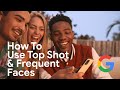 How to use top shot and frequent faces on google pixel