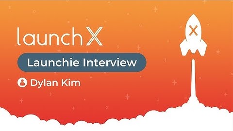 Dylan Kim - Launchie Interview - LaunchX 2021