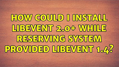 How could I install libevent 2.0+ while reserving system provided libevent 1.4?