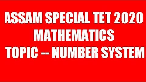Assam special Tet 2020 Mathematics class -2 /Topic -Number System