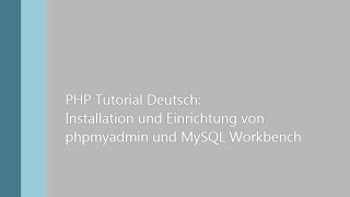 PHP Tutorial Deutsch - Teil 2: Installation und Einrichtung phpMyAdmin + MySQL Workbench (Anfänger)