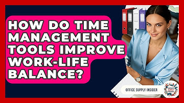 How Do Time Management Tools Improve Work-life Balance? - Office Supply Insider
