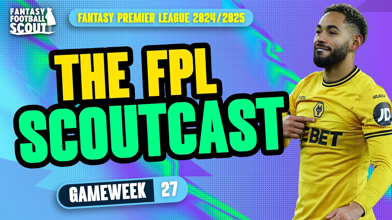 FPL SCOUTCAST! 🚨 | GAMEWEEK 27! | Fantasy Premier League Tips 2024/25