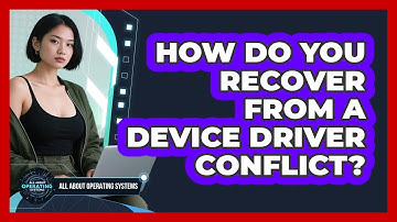 How Do You Recover From A Device Driver Conflict? - All About Operating Systems