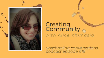 Unschooling Conversations : Creating Community with Alice Khimasia