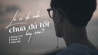 Video thumbnail of "LÀ VÌ DO ANH CHƯA ĐỦ TỐT HAY SAO - Thắng Con x Thanh Ty x Minh Huy ( MV OFFICIAL )"