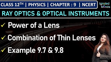 Class 12th Physics | Power of a Lens | Combination of Thin Lenses | Example 9.7 & 9.8 | Chapter 9