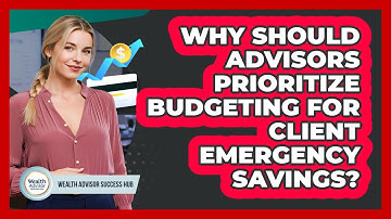 Why Should Advisors Prioritize Budgeting For Client Emergency Savings? - Wealth Advisor Success Hub