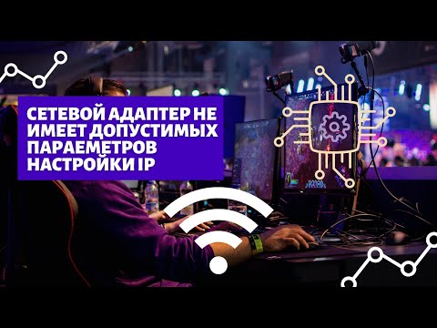 Сетевой адаптер не имеет допустимых параметров настройки IP - Решение проблемы