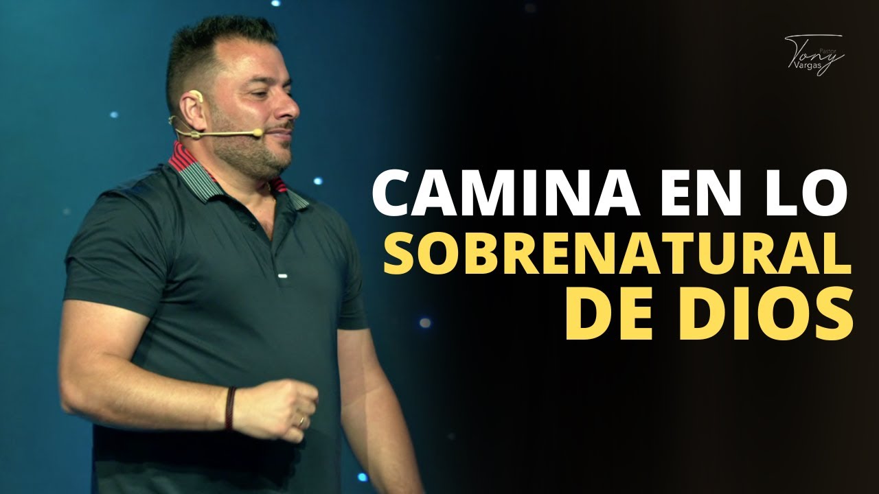 Camina en lo sobrenatural de Dios - Tony Vargas - YouTube