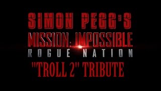 Simon Peggs Troll 2 Tribute (Mission: Impossible - Rogue Nation)