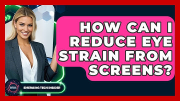 How Can I Reduce Eye Strain From Screens? - Emerging Tech Insider
