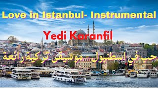 Love in Istanbul  Instrumental- Turkish music : Yedi Karanfil . حب في اسطنبول  - موسيقى تركية رائعة
