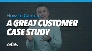 How To Capture a Great Customer Case Study
