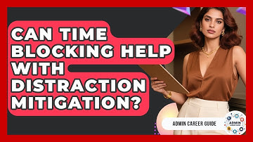 Can Time Blocking Help With Distraction Mitigation? - Admin Career Guide