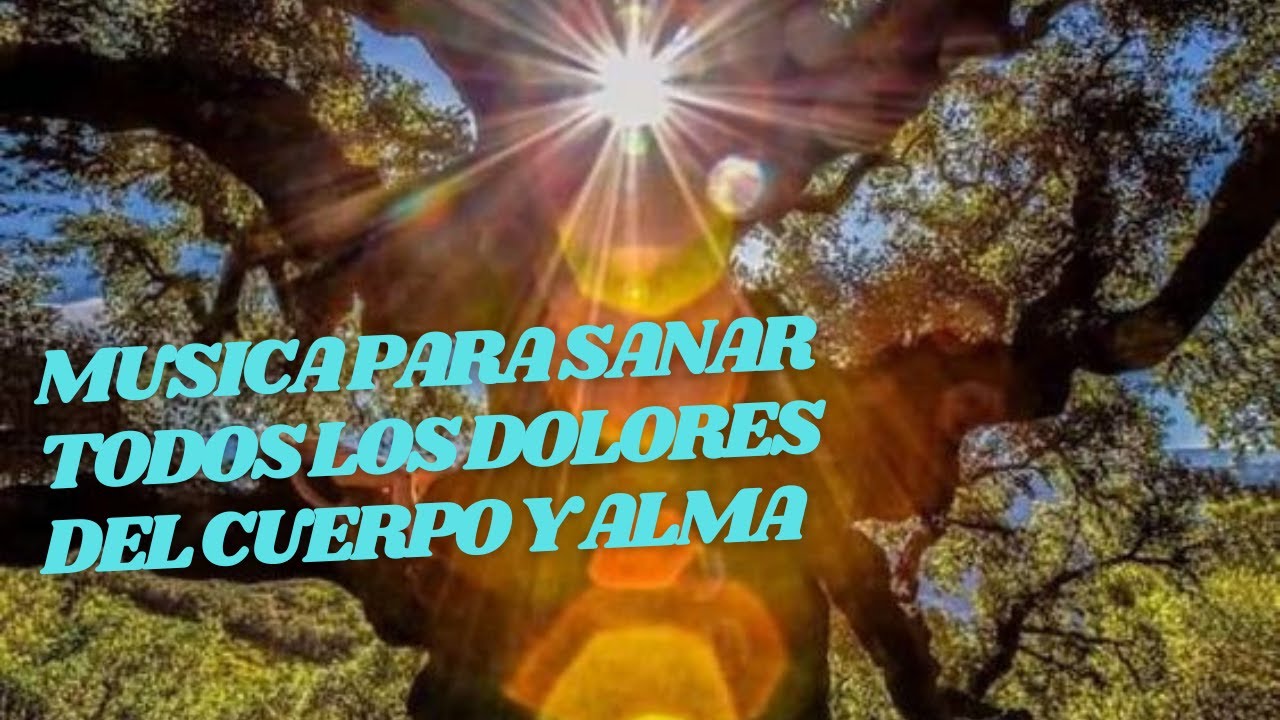 MUSICA PARA SANAR TODOS LOS DOLORES DEL ALMA, EL CUERPO Y LA MENTE ...