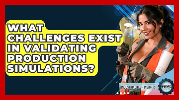 What Challenges Exist In Validating Production Simulations? - Industrial Tech Insights