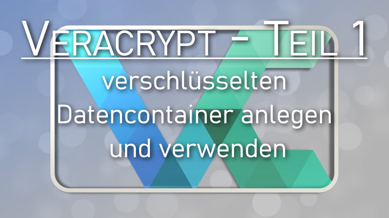 Veracrypt Teil 1 - verschlüsselten Datencontainer anlegen