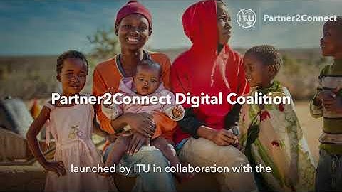 Partner2Connect - Accelerating Digital Transformation for Universal and Meaningful Connectivity