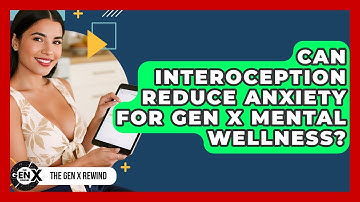 Can Interoception Reduce Anxiety For Gen X Mental Wellness? - The Gen X Rewind