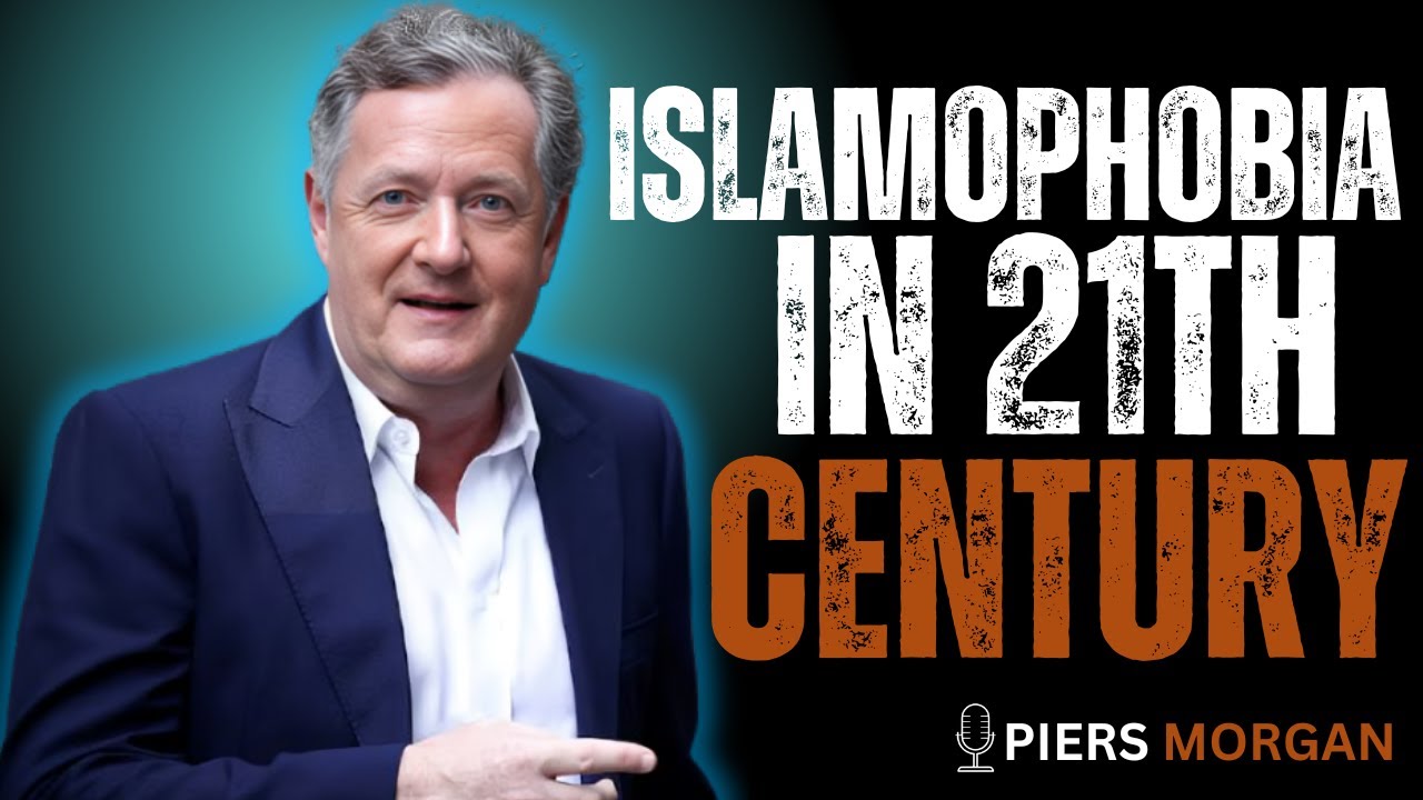Islamophobia in the 21st Century: Causes, Impact, and Muslim Responses || PODCAST BY PIERS MORGAN