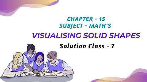 Visualising Solid Shapes | Class 7 Maths Chapter 15 | NCERT Solutions Explained