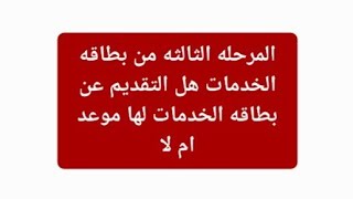 هام بطاقه الخدمات ليه موعد للتقديم عليها والمرحله الثالثه من بطاقه الخدمات