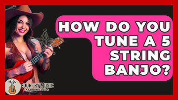 How Do You Tune A 5 String Banjo? - Country Music Chronicles