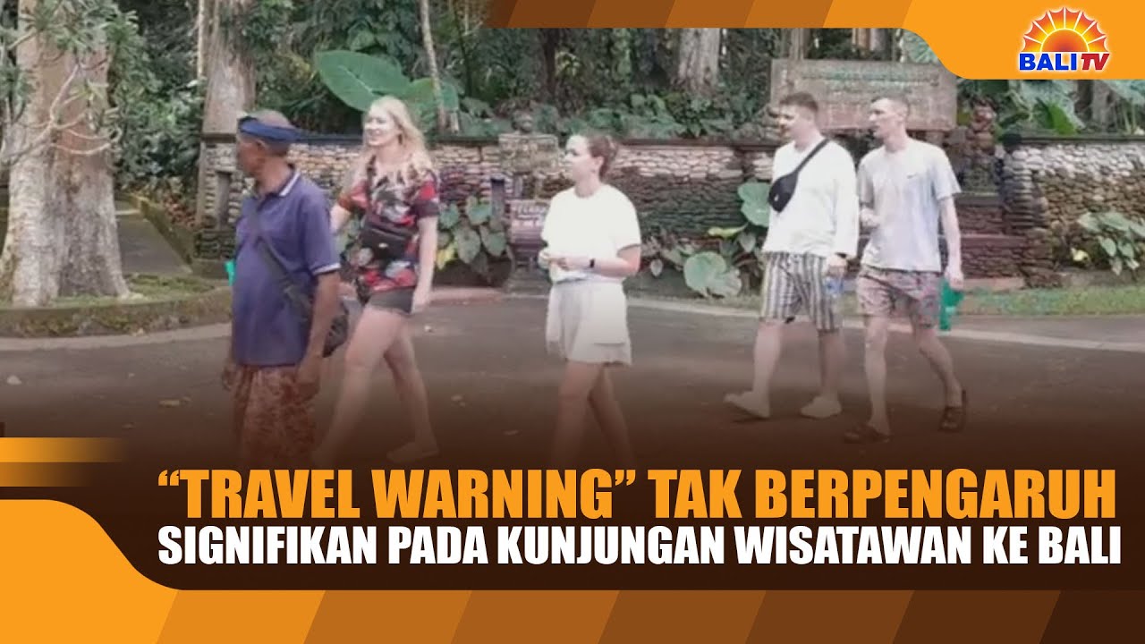 “TRAVEL WARNING” TAK BERPENGARUH SIGNIFIKAN PADA KUNJUNGAN WISATAWAN KE BAL