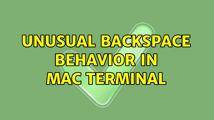 Unusual backspace behavior in Mac terminal (2 Solutions!!)