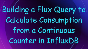 Building a Flux Query to Calculate Consumption from a Continuous Counter in InfluxDB