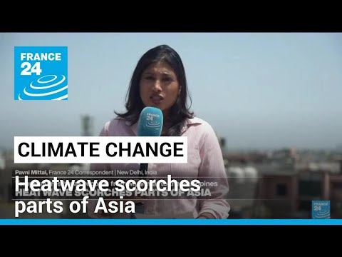 Climate change: From Myanmar to the Philippines, heatwave scorches parts of Asia • FRANCE 24